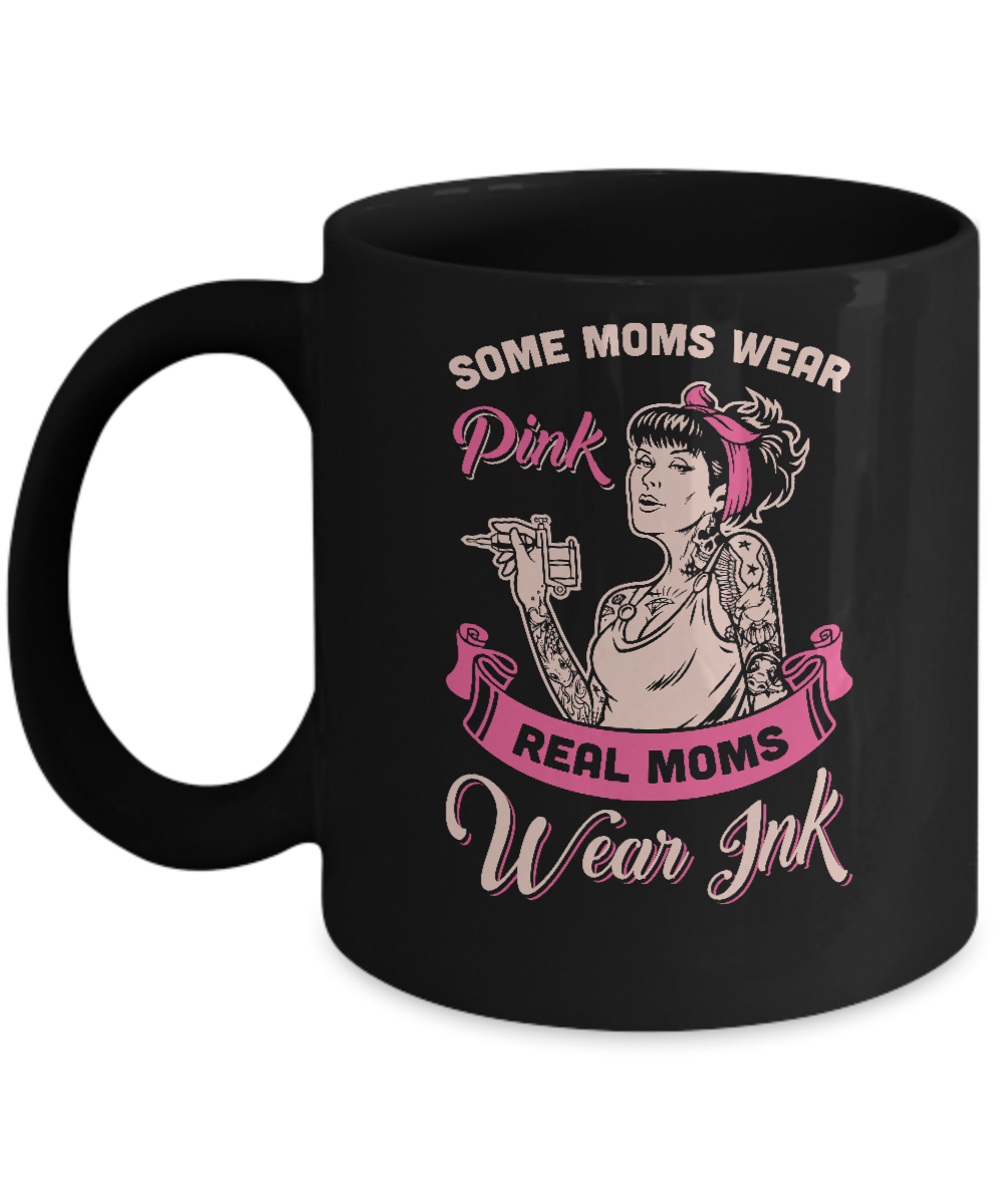 Some Moms Wear Pink Real Moms Wear Ink Tattoos Mug Coffee Mug | Teecentury.com