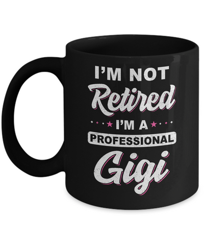 I'm Not Retired A Professional Gigi Mother Day Gift Mug Coffee Mug | Teecentury.com