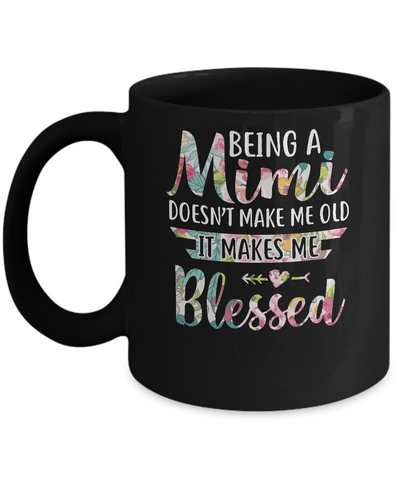 Being A Mimi Doesn't Make Me Old It Makes Me Blessed Mug Coffee Mug | Teecentury.com
