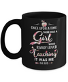 Once Upon A Time There Was A Girl Who Really Loved Teaching Mug Coffee Mug | Teecentury.com
