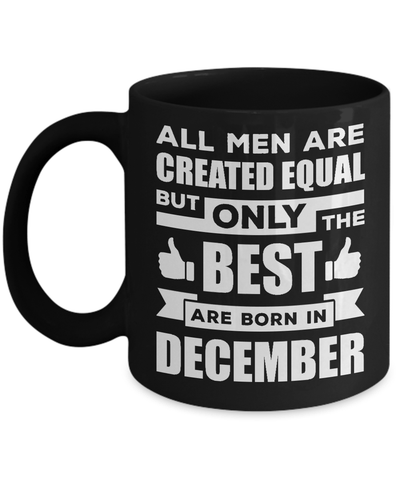 All Men Are Created Equal But Only The Best Are Born In December Mug Coffee Mug | Teecentury.com