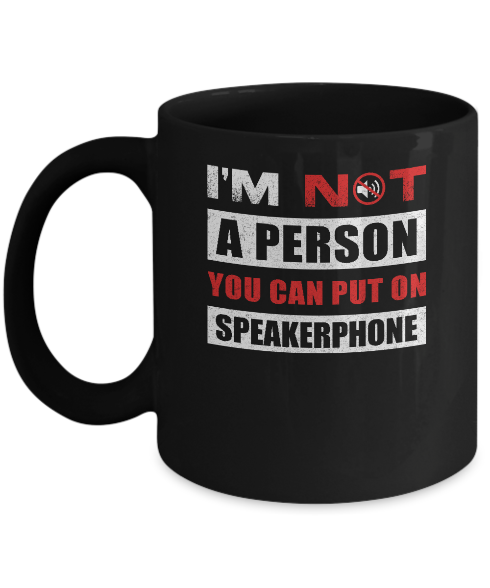 I Am Not A Person You Can Put On Speaker Phone Mug Coffee Mug | Teecentury.com