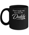 Don't Make Me Act Like My Daddy Funny Fathers Day Mug Coffee Mug | Teecentury.com