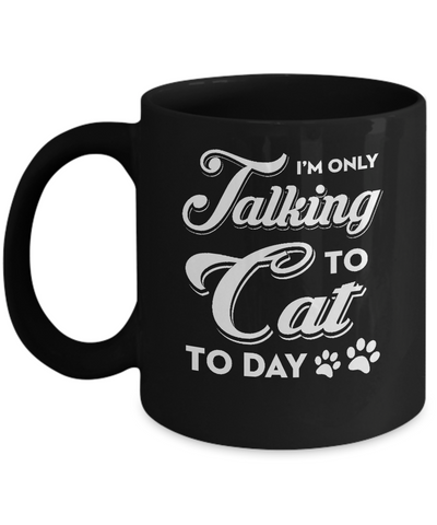 I'm Only Talking To My Cat Today Mug Coffee Mug | Teecentury.com