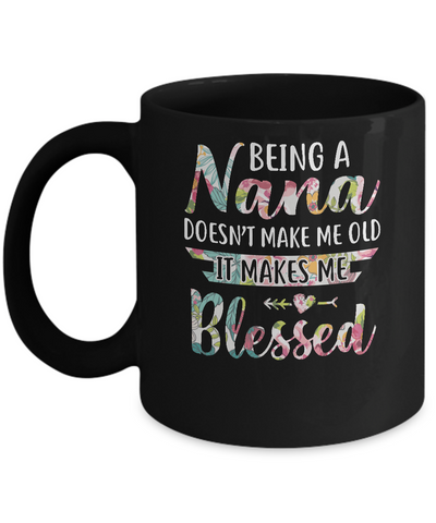 Being A Nana Doesn't Make Me Old It Makes Me Blessed Mug Coffee Mug | Teecentury.com