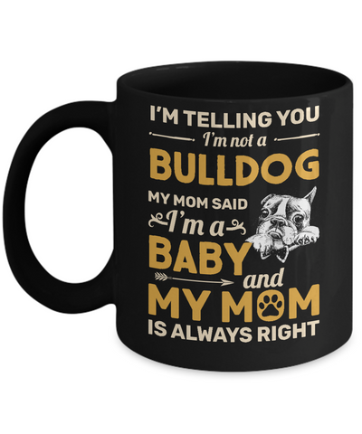 Bulldog I'm Telling You I'm Not A Bulldog My Mom Said Mug Coffee Mug | Teecentury.com
