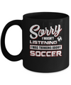 Sorry I Wasn't Listening I Was Thinking About Soccer Mug Coffee Mug | Teecentury.com