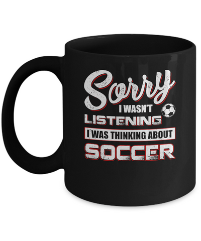 Sorry I Wasn't Listening I Was Thinking About Soccer Mug Coffee Mug | Teecentury.com