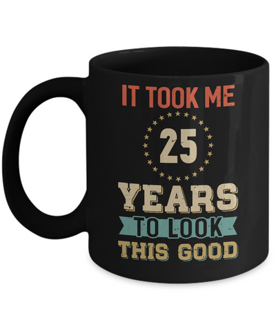 Vintage 25Th Birthday Took Me 25 Years Old Look This Good Mug Coffee Mug | Teecentury.com