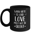 When Hate Is Loud Love Must Not Be Silent Mug Coffee Mug | Teecentury.com