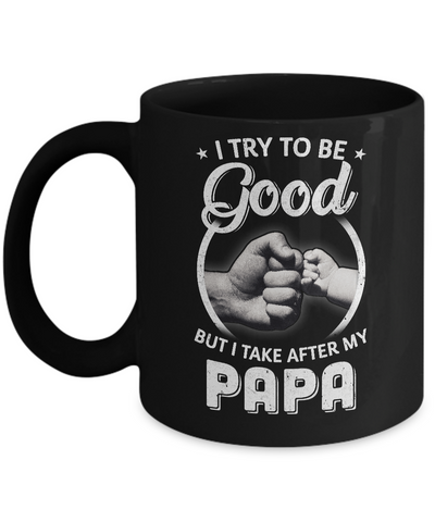 I Try To Be Good But I Take After My Papa Toddler Kids Mug Coffee Mug | Teecentury.com