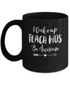 Wake Up Teach Kids Be Awesome Mug Coffee Mug | Teecentury.com