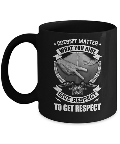 Doesn't Matter What You Ride Give Respect To Get Respect Mug Coffee Mug | Teecentury.com