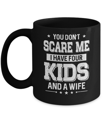 You Don't Scare Me I Have Four Kids & A Wife Fathers Day Mug Coffee Mug | Teecentury.com