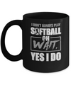 I Don't Always Play Softball Oh Wait Yes I Do Mug Coffee Mug | Teecentury.com