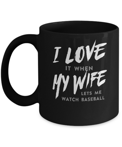 I Love It When My Wife Lets Me Watch Baseball Mug Coffee Mug | Teecentury.com