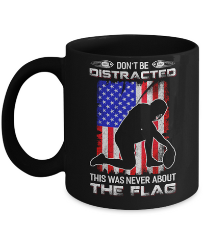 Don't Be Distracted This Was Never About The Flag Mug Coffee Mug | Teecentury.com