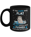 If The Earth Was Flat Cats Would Have Pushed Everything Off Mug Coffee Mug | Teecentury.com
