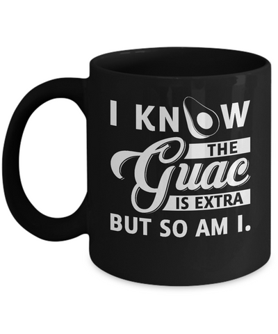 I Know The Guac Is Extra But So Am I Mug Coffee Mug | Teecentury.com