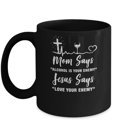 Mom Says Alcohol Is Your Enemy Jesus Says Love Wine Mug Coffee Mug | Teecentury.com