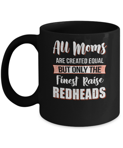 All Moms Are Created Equal But Only The Finest Raise Redheads Mug Coffee Mug | Teecentury.com