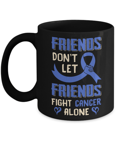 Friends Don't Let Friends Fight Cancer Alone Blue Awareness Mug Coffee Mug | Teecentury.com