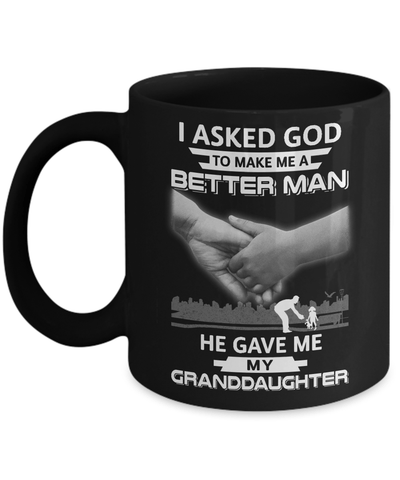 I Asked God To Make Me A Better Man He Gave Me My Granddaughter Mug Coffee Mug | Teecentury.com
