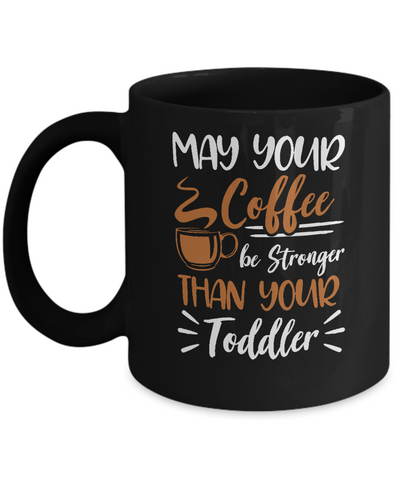 May Your Coffee Be Stronger Than Your Toddler Mug Coffee Mug | Teecentury.com