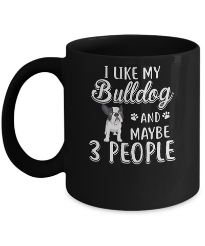 I Like My Bulldog And Maybe 3 People Mug Coffee Mug | Teecentury.com