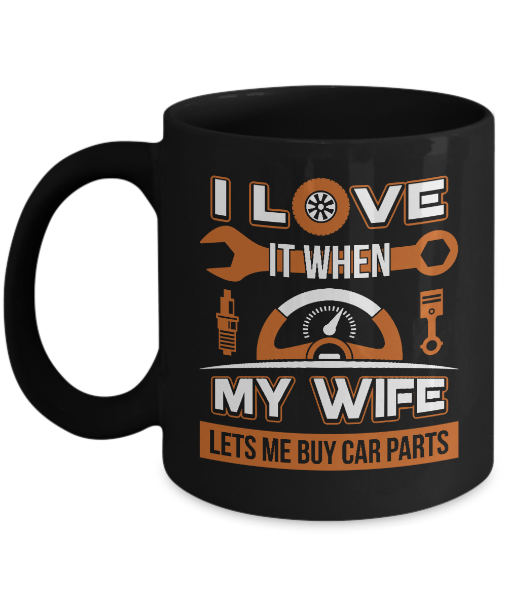 I Love It When My Wife Lets Me Buy Car Parts Mug Coffee Mug | Teecentury.com