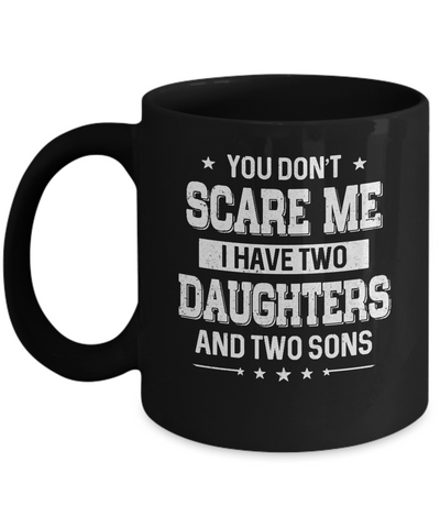 You Don't Scare Me I Have Two Daughter & Two Son Fathers Day Mug Coffee Mug | Teecentury.com