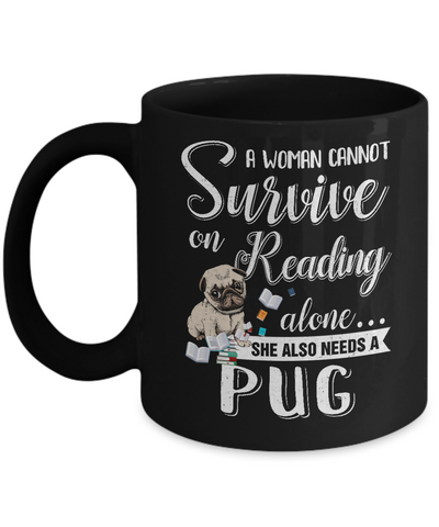 A Woman Cannot Survive On Reading Alone Pug Mug Coffee Mug | Teecentury.com