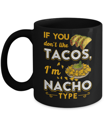If You Don't Like Tacos I'm Nacho Type Mug Coffee Mug | Teecentury.com