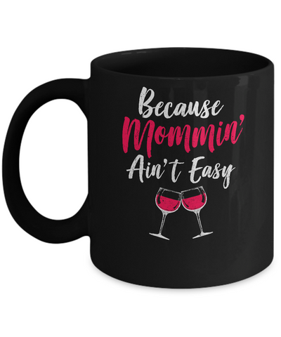 Because Mommin Ain't Easy Wine Mothers Gifts Mug Coffee Mug | Teecentury.com