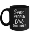 Some People Did Something Mug Coffee Mug | Teecentury.com