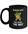 Always Late But Worth The Wait Latecomer Turtle Funny Gift Mug Coffee Mug | Teecentury.com