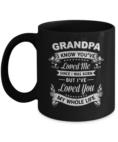 Grandpa I Know You Have Loved Me Since I Was Born Mug Coffee Mug | Teecentury.com