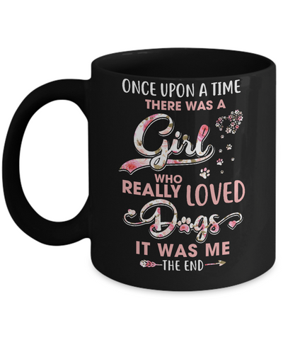 Once Upon A Time There Was A Girl Who Really Loved Dogs Mug Coffee Mug | Teecentury.com