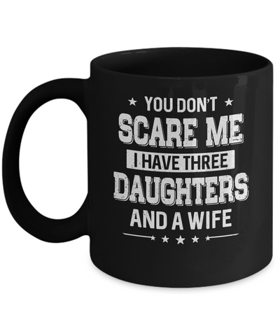 You Don't Scare Me I Have Three Daughters And A Wife Fathers Day Mug Coffee Mug | Teecentury.com