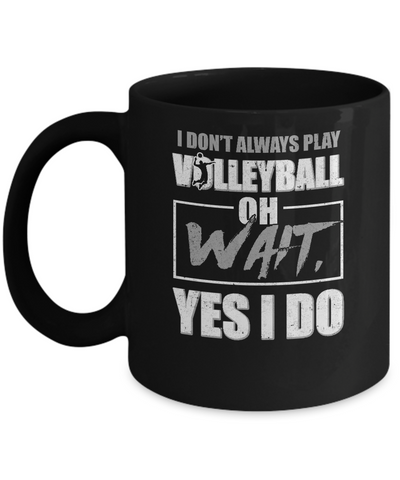 I Don't Always Play Volleyball Oh Wait Yes I Do Mug Coffee Mug | Teecentury.com