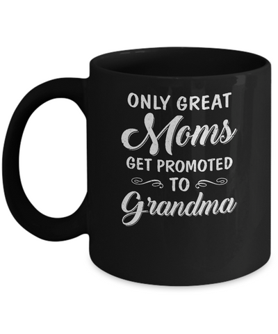 Only Great Moms Get Promoted To Grandma Mothers Day Mug Coffee Mug | Teecentury.com
