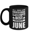 All Men Are Created Equal But Only The Best Are Born In June Mug Coffee Mug | Teecentury.com
