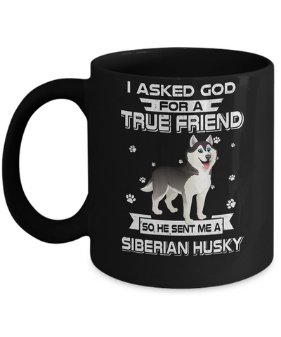 I Asked God For A True Friend So Sent Me Siberian Husky Dog Mug Coffee Mug | Teecentury.com