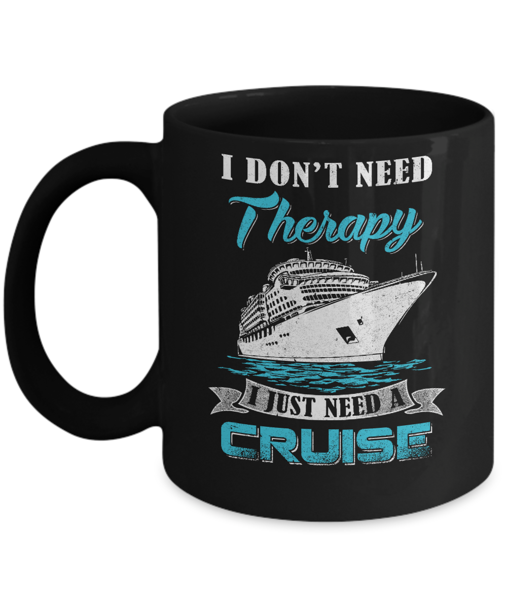 I Dont Need Therapy I Just Need A Cruise Mug Coffee Mug | Teecentury.com