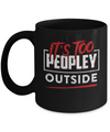 It's Too Peopley Outside Mug Coffee Mug | Teecentury.com