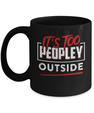 It's Too Peopley Outside Mug Coffee Mug | Teecentury.com