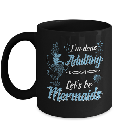 I'm Done Adulting Let's Be Mermaids Mug Coffee Mug | Teecentury.com