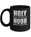 Holy Enough To Pray For You Hood To Swing On You Mug Coffee Mug | Teecentury.com