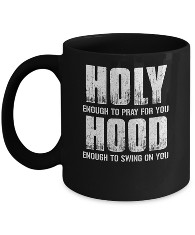 Holy Enough To Pray For You Hood To Swing On You Mug Coffee Mug | Teecentury.com