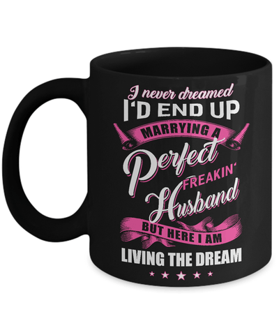 I Never Dreamed I'd End Up Marrying A Perfect Freakin' Husband Mug Coffee Mug | Teecentury.com